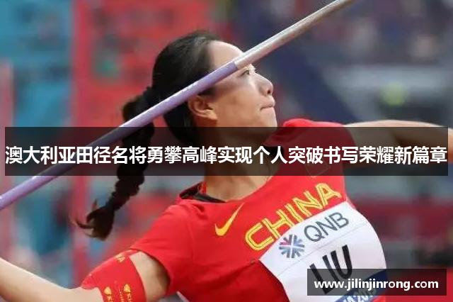 澳大利亚田径名将勇攀高峰实现个人突破书写荣耀新篇章