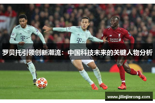 罗贝托引领创新潮流：中国科技未来的关键人物分析