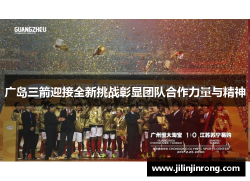 广岛三箭迎接全新挑战彰显团队合作力量与精神