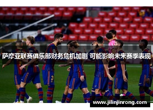 萨摩亚联赛俱乐部财务危机加剧 可能影响未来赛季表现
