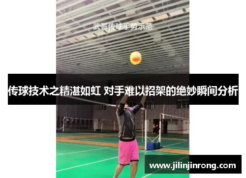 传球技术之精湛如虹 对手难以招架的绝妙瞬间分析