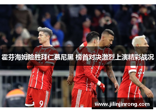 霍芬海姆险胜拜仁慕尼黑 榜首对决激烈上演精彩战况