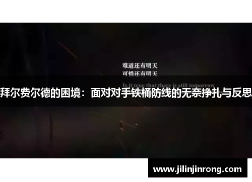 拜尔费尔德的困境：面对对手铁桶防线的无奈挣扎与反思
