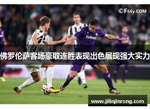 佛罗伦萨客场豪取连胜表现出色展现强大实力