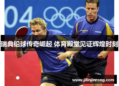 瑞典铅球传奇崛起 体育殿堂见证辉煌时刻